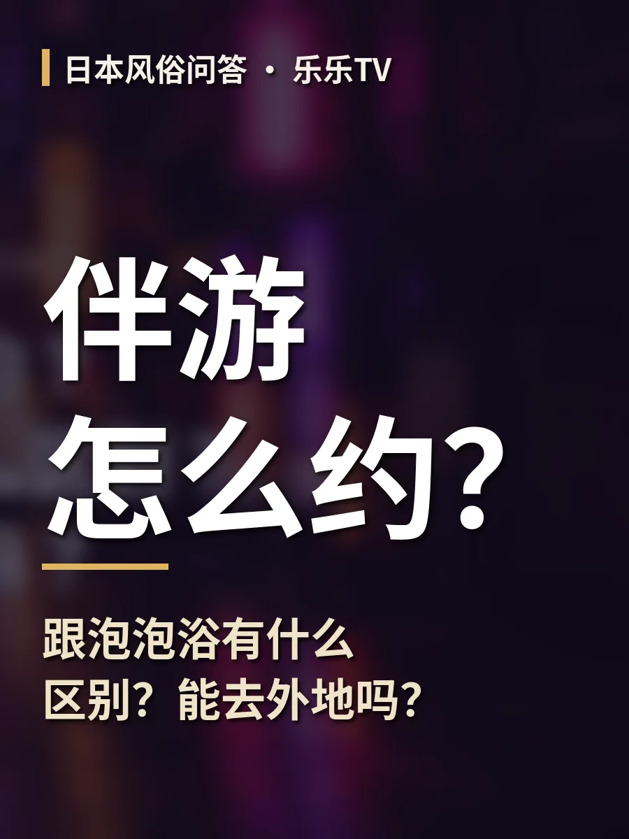 伴游怎么约？跟泡泡浴有什么区别？能去外地吗？
