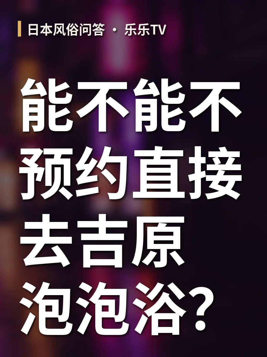能不能不预约直接去吉原泡泡浴？